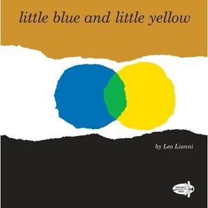 Little Blue and Little Yellow -- Leo Lionni